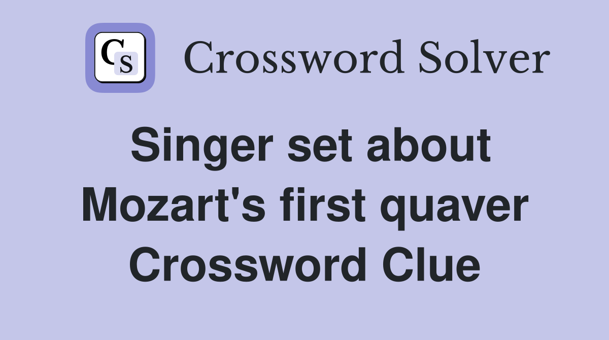 Singer set about Mozart's first quaver Crossword Clue Answers